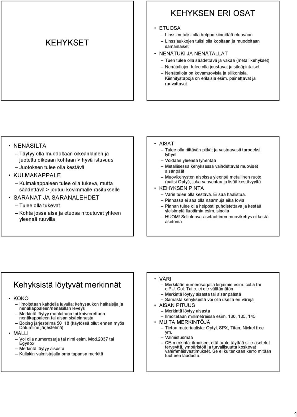 painettavat ja ruuvattavat NENÄSILTA Täytyy olla muodoltaan oikeanlainen ja juotettu oikeaan kohtaan > hyvä istuvuus Juotoksen tulee olla kestävä KULMAKAPPALE Kulmakappaleen tulee olla tukeva, mutta