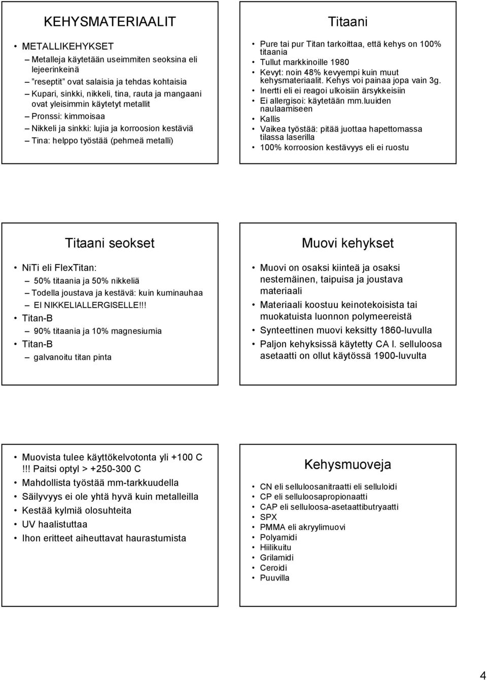 markkinoille 1980 Kevyt: noin 48% kevyempi kuin muut kehysmateriaalit. Kehys voi painaa jopa vain 3g. Inertti eli ei reagoi ulkoisiin ärsykkeisiin Ei allergisoi: käytetään mm.