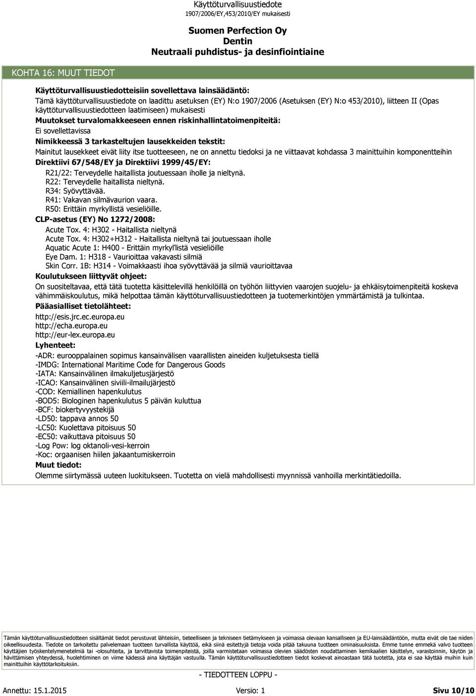 liity itse tuotteeseen, ne on annettu tiedoksi ja ne viittaavat kohdassa 3 mainittuihin komponentteihin Direktiivi 67/548/EY ja Direktiivi 1999/45/EY: R21/22: Terveydelle haitallista joutuessaan