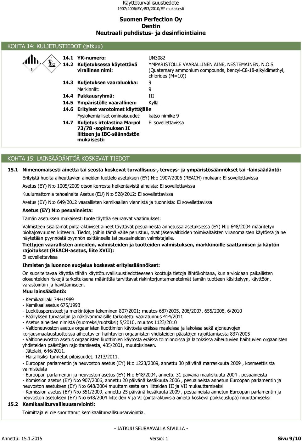 Erityiset varotoimet käyttäjälle Fysiokemialliset ominaisuudet: katso nimike 9 Kuljetus irtolastina Marpol 73/78 -sopimuksen II liitteen ja IBC-säännöstön mukaisesti: YMPÄRISTÖLLE VAARALLINEN AINE,