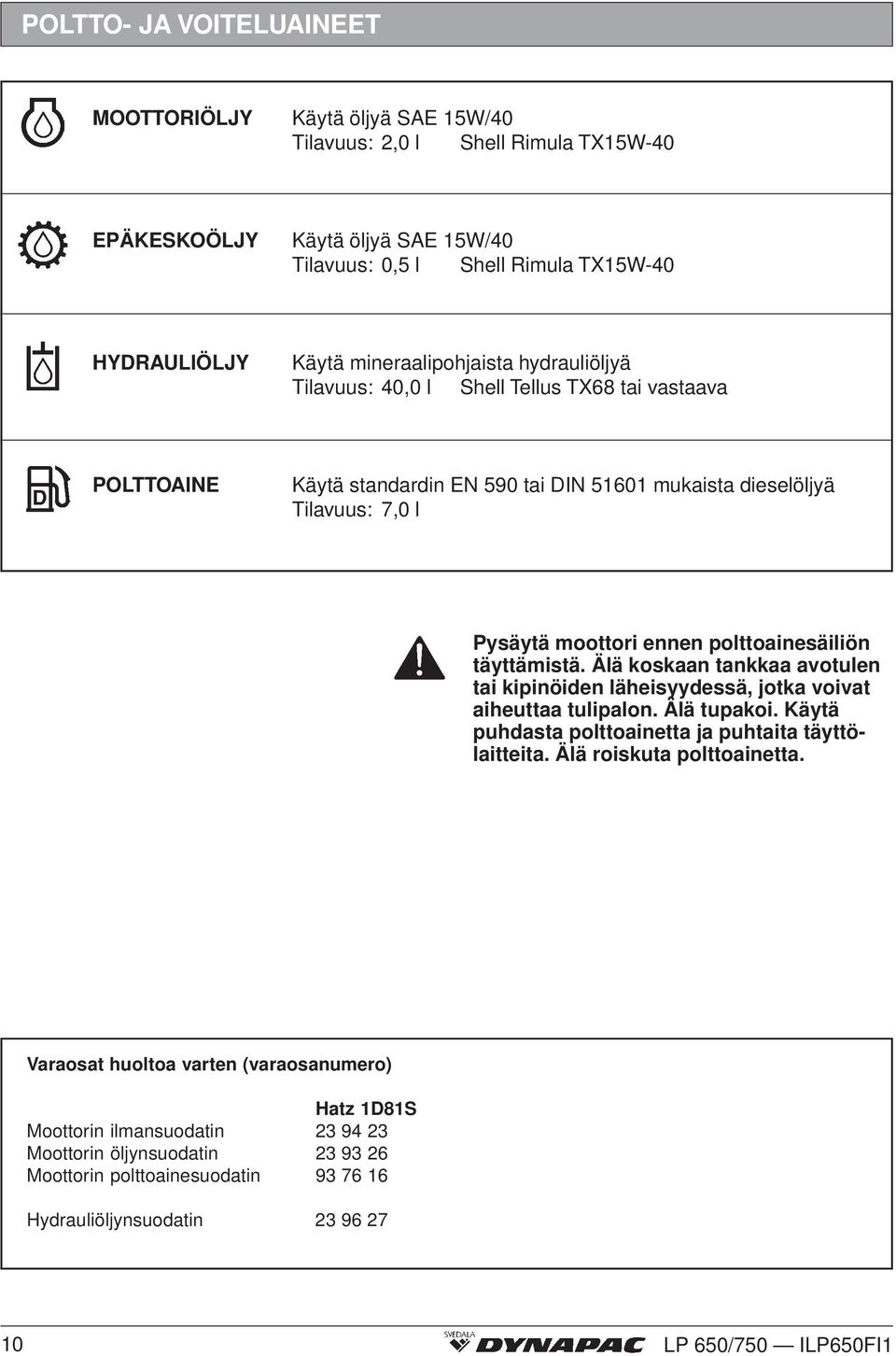 polttoainesäiliön täyttämistä. Älä koskaan tankkaa avotulen tai kipinöiden läheisyydessä, jotka voivat aiheuttaa tulipalon. Älä tupakoi. Käytä puhdasta polttoainetta ja puhtaita täyttölaitteita.