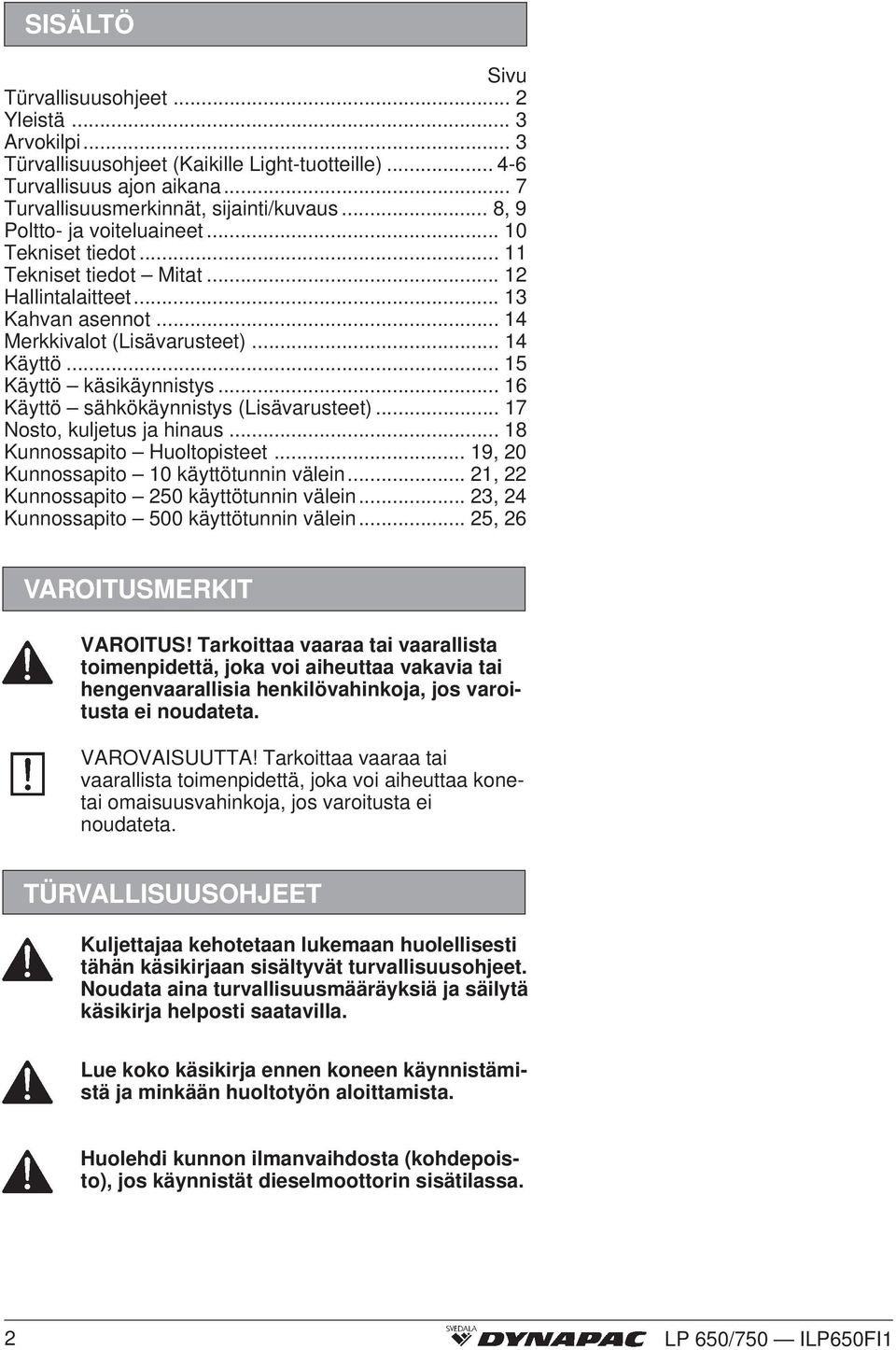 .. 6 Käyttö sähkökäynnistys (Lisävarusteet)... 7 Nosto, kuljetus ja hinaus... 8 Kunnossapito Huoltopisteet... 9, 0 Kunnossapito 0 käyttötunnin välein..., Kunnossapito 50 käyttötunnin välein.