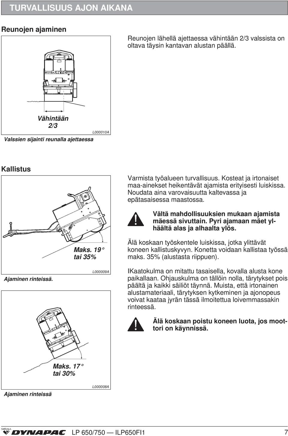 Noudata aina varovaisuutta kaltevassa ja epätasaisessa maastossa. Vältä mahdollisuuksien mukaan ajamista mäessä sivuttain. Pyri ajamaan mäet ylhäältä alas ja alhaalta ylös. Maks.