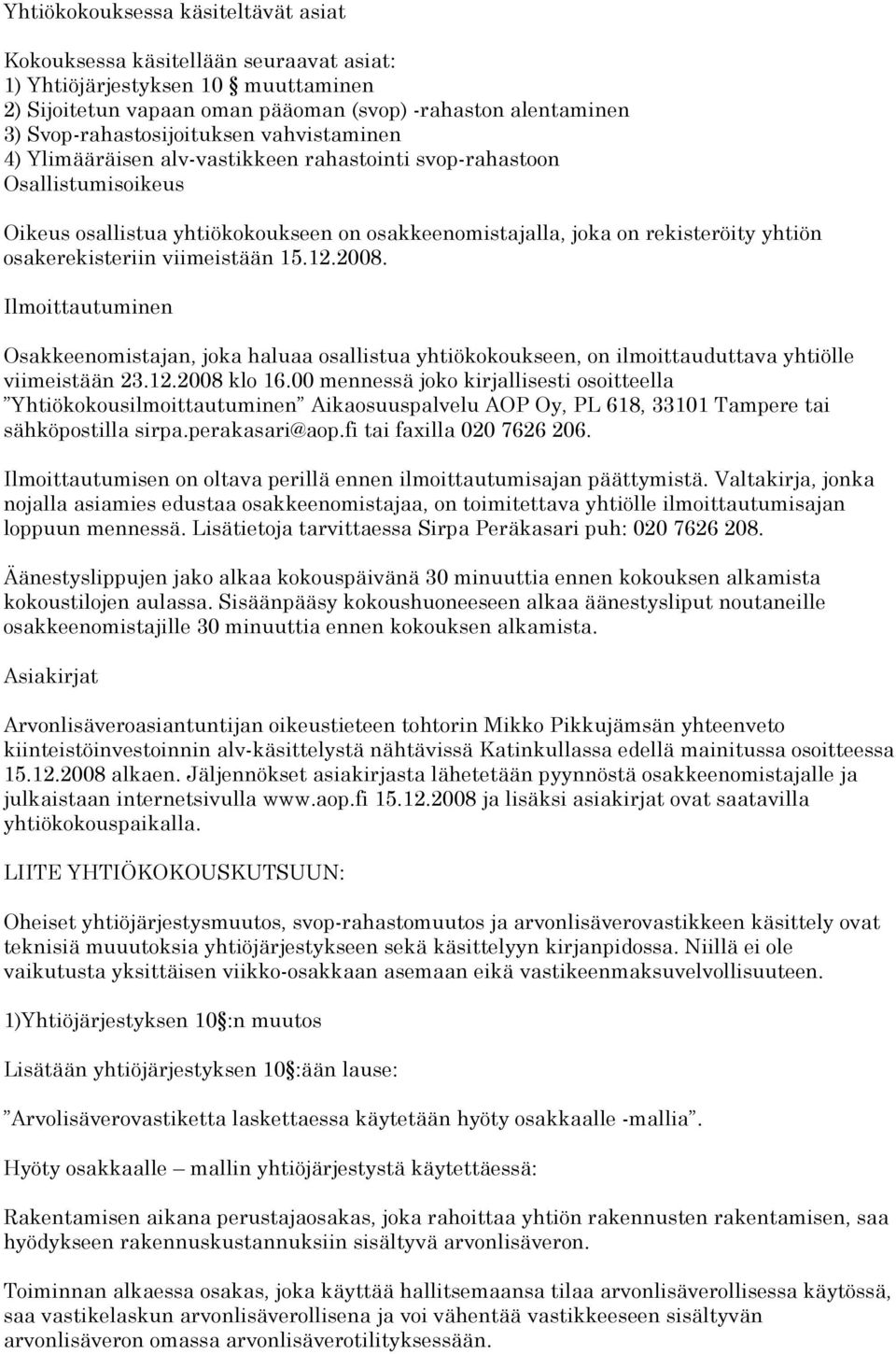 yhtiön osakerekisteriin viimeistään 15.12.2008. Ilmoittautuminen Osakkeenomistajan, joka haluaa osallistua yhtiökokoukseen, on ilmoittauduttava yhtiölle viimeistään 23.12.2008 klo 16.