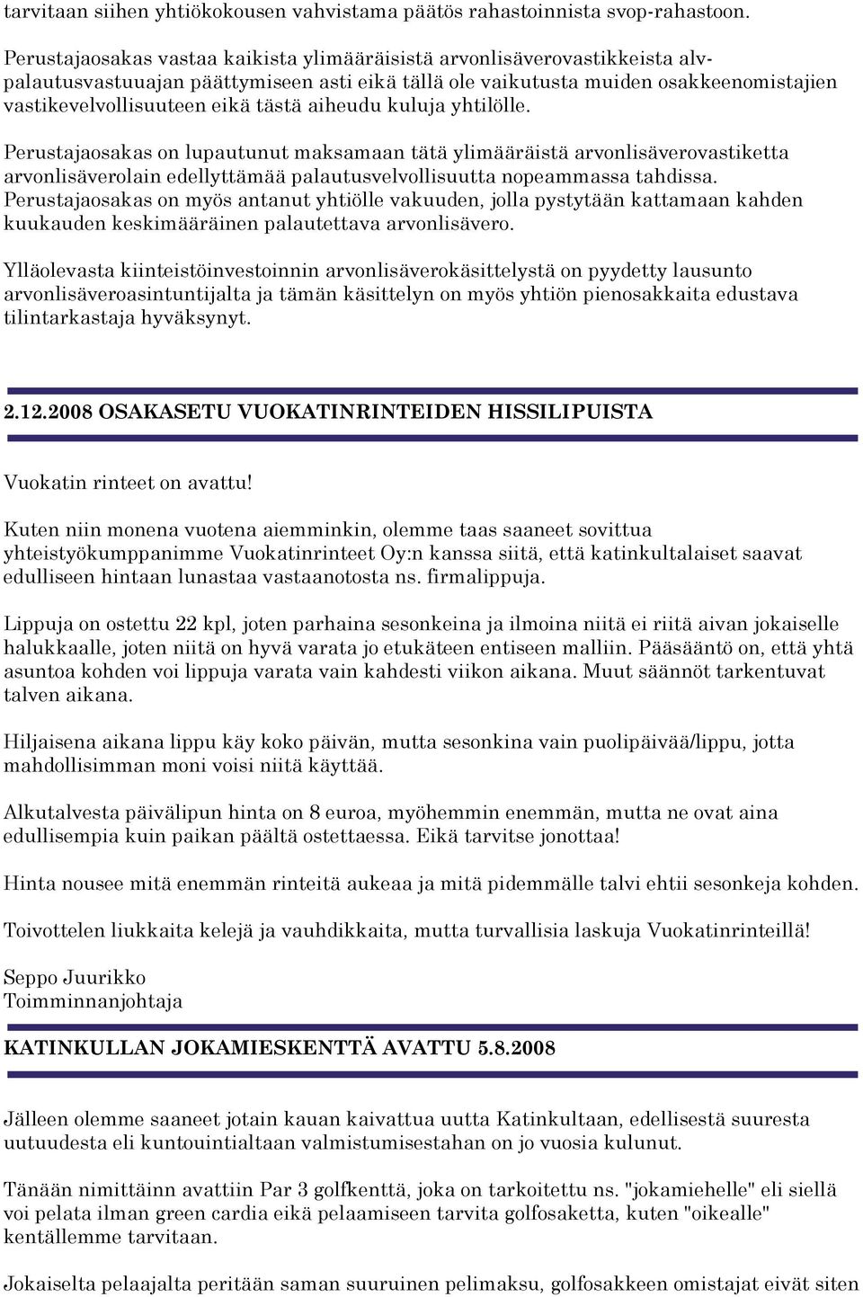 aiheudu kuluja yhtilölle. Perustajaosakas on lupautunut maksamaan tätä ylimääräistä arvonlisäverovastiketta arvonlisäverolain edellyttämää palautusvelvollisuutta nopeammassa tahdissa.