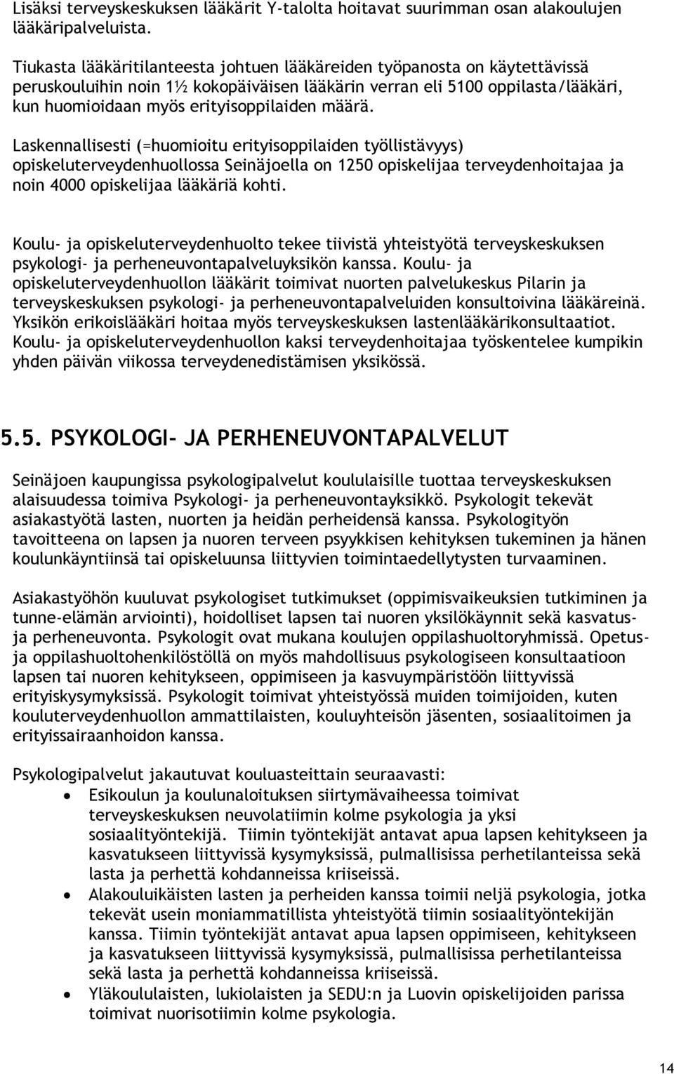 määrä. Laskennallisesti (=huomioitu erityisoppilaiden työllistävyys) opiskeluterveydenhuollossa Seinäjoella on 1250 opiskelijaa terveydenhoitajaa ja noin 4000 opiskelijaa lääkäriä kohti.