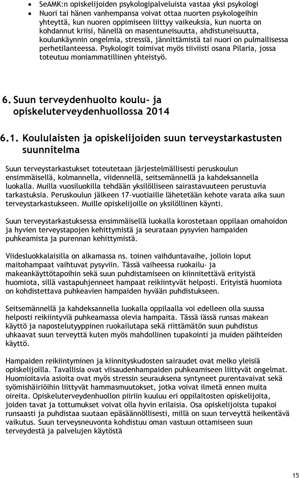 Psykologit toimivat myös tiiviisti osana Pilaria, jossa toteutuu moniammatillinen yhteistyö. 6. Suun terveydenhuolto koulu- ja opiskeluterveydenhuollossa 2014