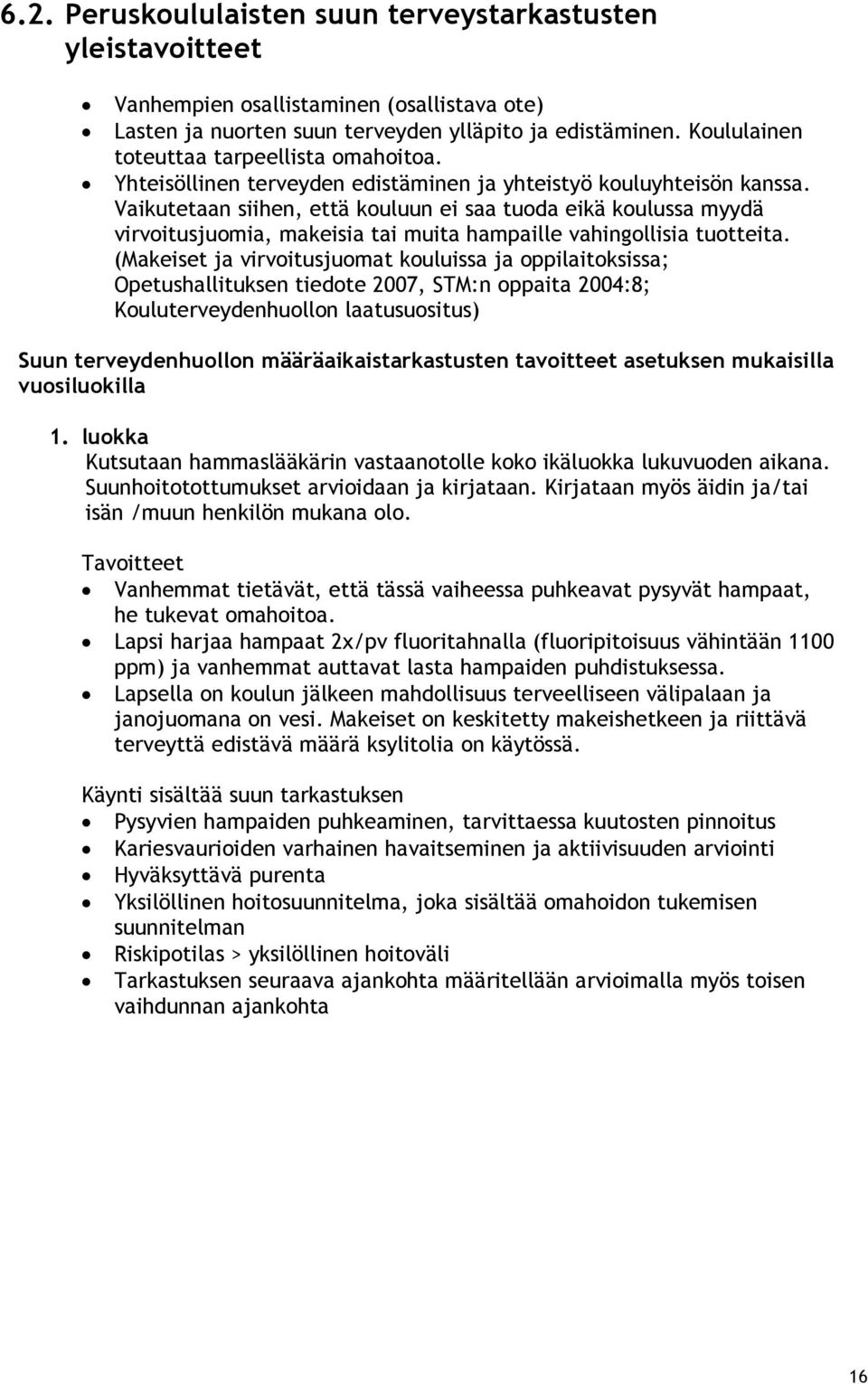 Vaikutetaan siihen, että kouluun ei saa tuoda eikä koulussa myydä virvoitusjuomia, makeisia tai muita hampaille vahingollisia tuotteita.