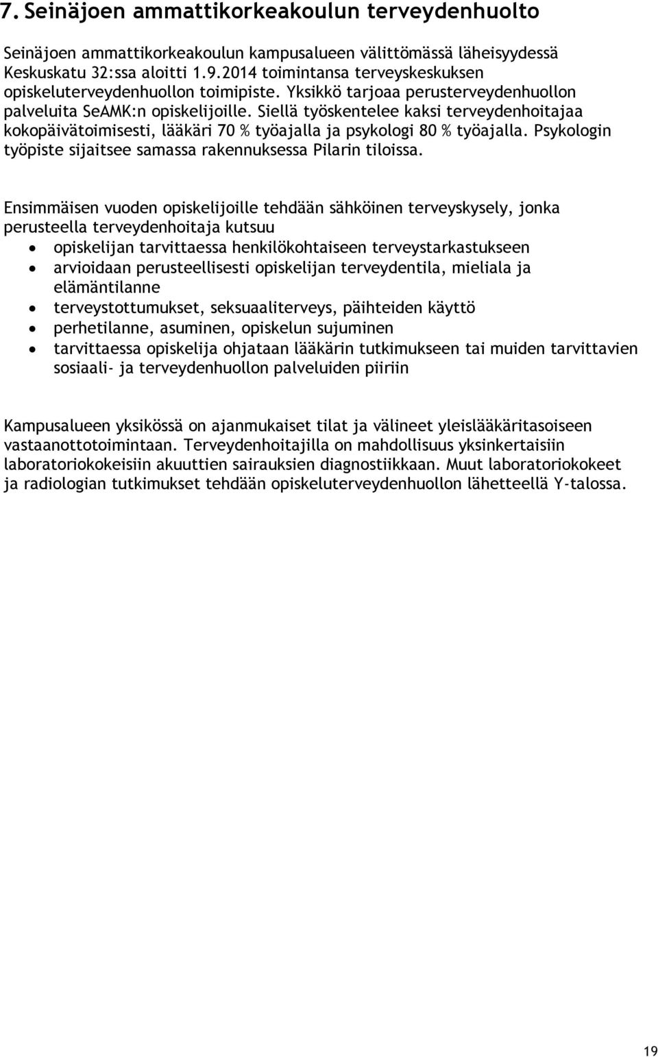 Siellä työskentelee kaksi terveydenhoitajaa kokopäivätoimisesti, lääkäri 70 % työajalla ja psykologi 80 % työajalla. Psykologin työpiste sijaitsee samassa rakennuksessa Pilarin tiloissa.