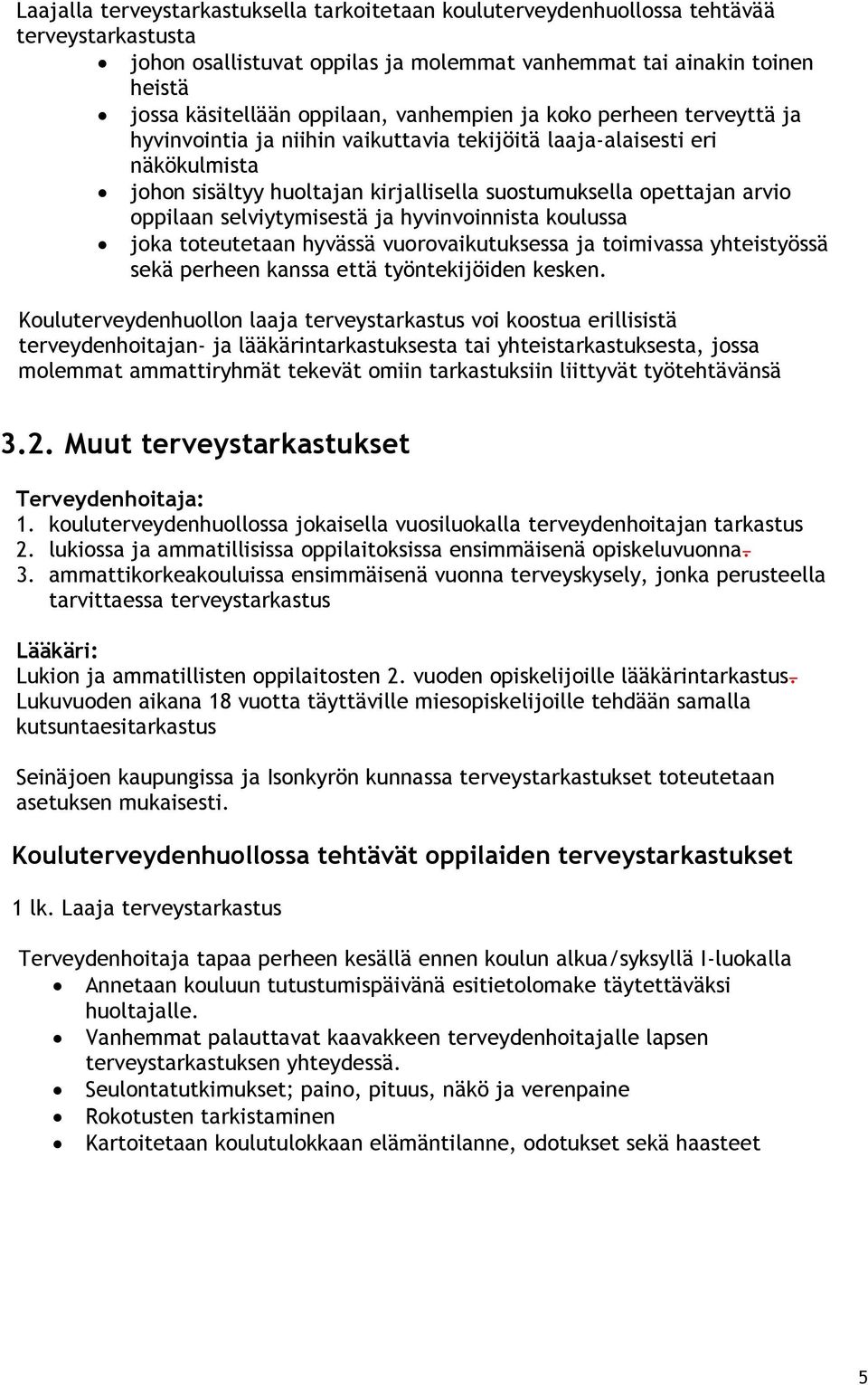 selviytymisestä ja hyvinvoinnista koulussa joka toteutetaan hyvässä vuorovaikutuksessa ja toimivassa yhteistyössä sekä perheen kanssa että työntekijöiden kesken.