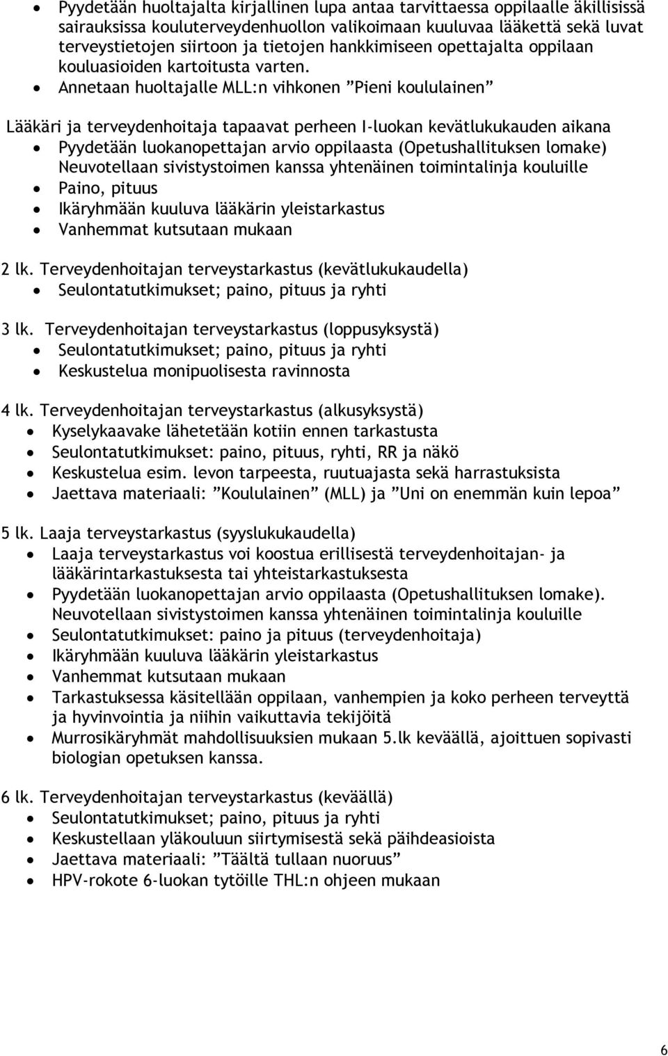 Annetaan huoltajalle MLL:n vihkonen Pieni koululainen Lääkäri ja terveydenhoitaja tapaavat perheen I-luokan kevätlukukauden aikana Pyydetään luokanopettajan arvio oppilaasta (Opetushallituksen