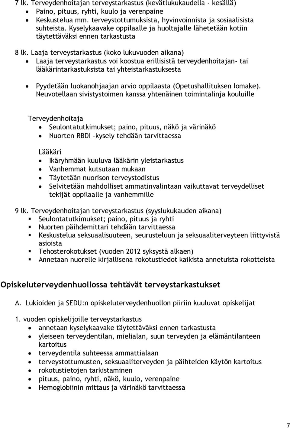 Laaja terveystarkastus (koko lukuvuoden aikana) Laaja terveystarkastus voi koostua erillisistä terveydenhoitajan- tai lääkärintarkastuksista tai yhteistarkastuksesta Pyydetään luokanohjaajan arvio