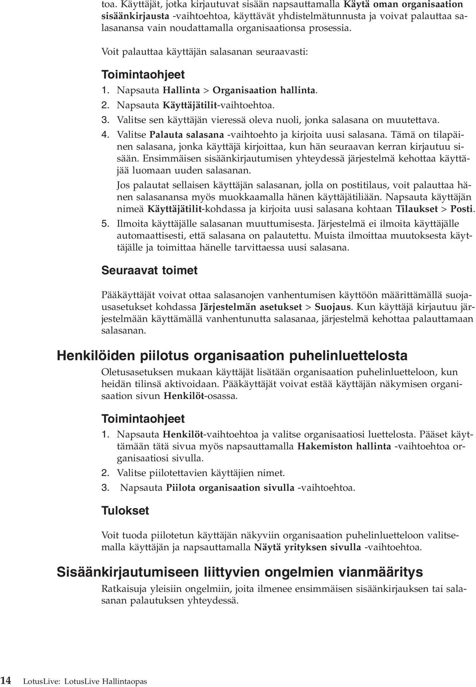 Valitse sen käyttäjän ieressä olea nuoli, jonka salasana on muutettaa. 4. Valitse Palauta salasana -aihtoehto ja kirjoita uusi salasana.