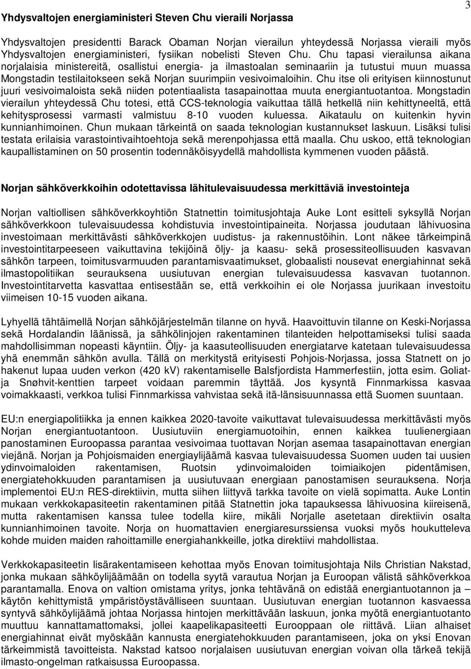 Chu tapasi vierailunsa aikana norjalaisia ministereitä, osallistui energia- ja ilmastoalan seminaariin ja tutustui muun muassa Mongstadin testilaitokseen sekä Norjan suurimpiin vesivoimaloihin.