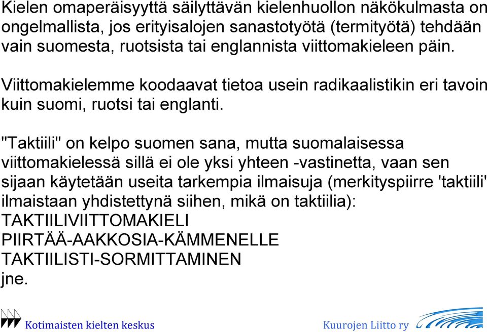 "Taktiili" on kelpo suomen sana, mutta suomalaisessa viittomakielessä sillä ei ole yksi yhteen -vastinetta, vaan sen sijaan käytetään useita tarkempia