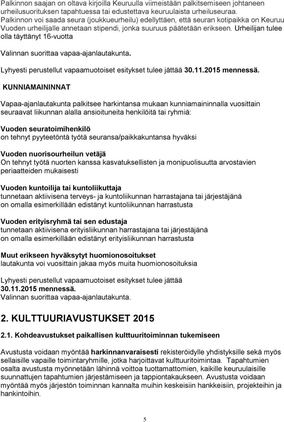 Urheilijan tulee olla täyttänyt 16-vuotta Valinnan suorittaa vapaa-ajanlautakunta. Lyhyesti perustellut vapaamuotoiset esitykset tulee jättää 30.11.2015 mennessä.