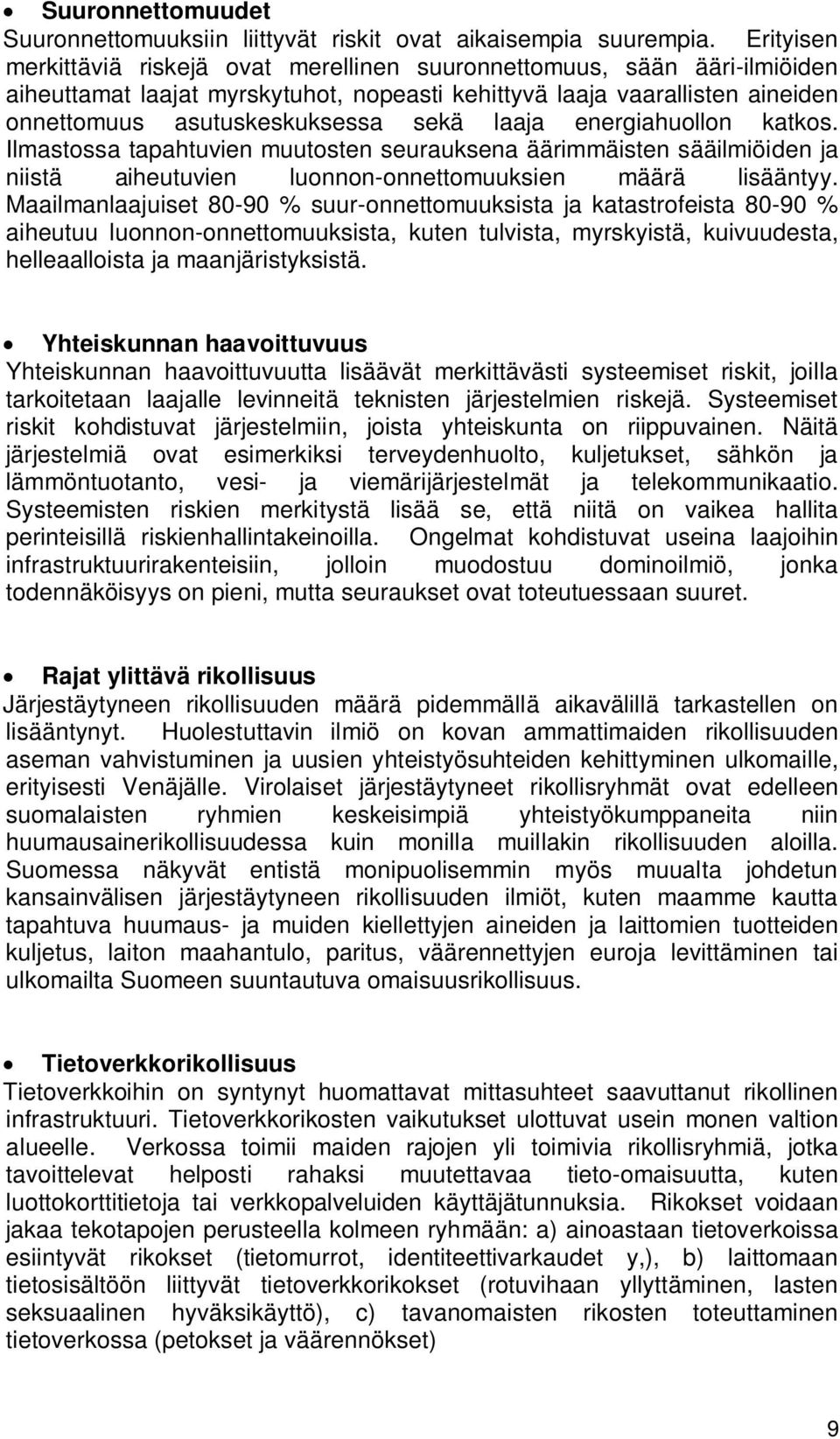 laaja energiahuollon katkos. Ilmastossa tapahtuvien muutosten seurauksena äärimmäisten sääilmiöiden ja niistä aiheutuvien luonnon-onnettomuuksien määrä lisääntyy.