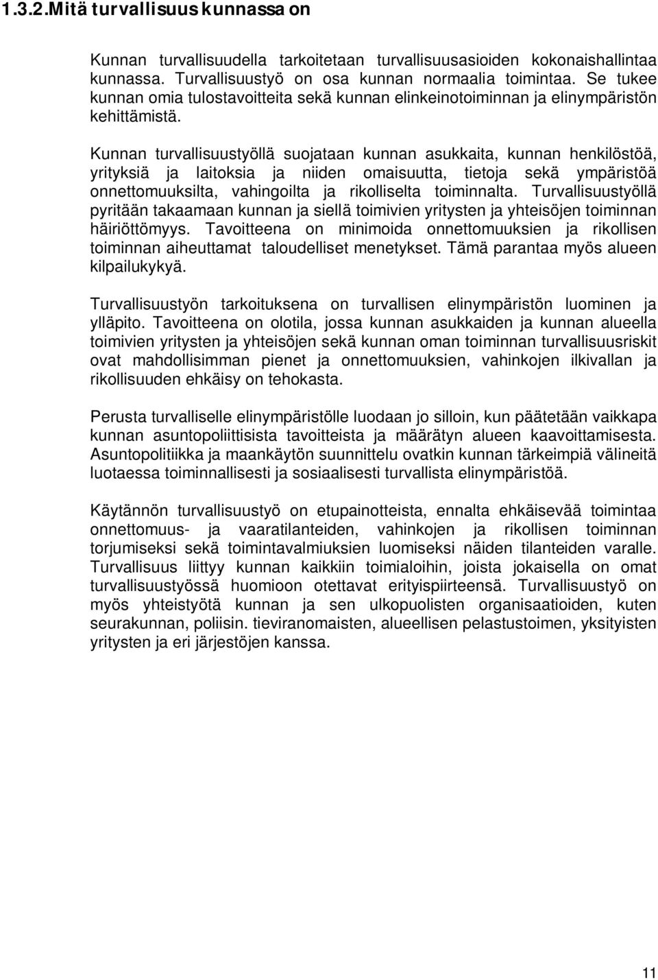 Kunnan turvallisuustyöllä suojataan kunnan asukkaita, kunnan henkilöstöä, yrityksiä ja laitoksia ja niiden omaisuutta, tietoja sekä ympäristöä onnettomuuksilta, vahingoilta ja rikolliselta