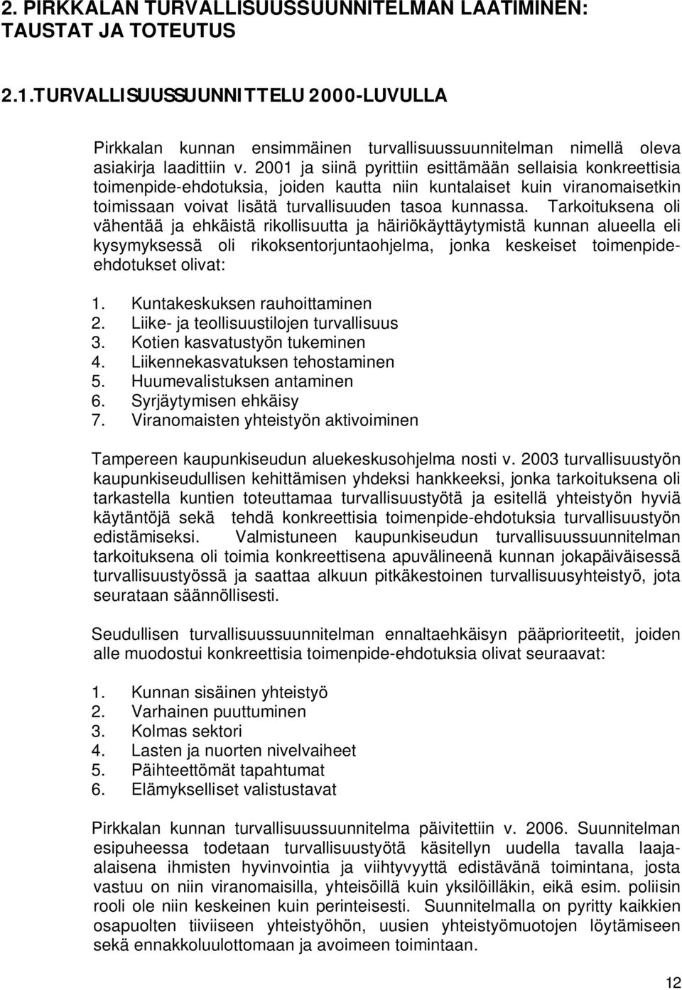 2001 ja siinä pyrittiin esittämään sellaisia konkreettisia toimenpide-ehdotuksia, joiden kautta niin kuntalaiset kuin viranomaisetkin toimissaan voivat lisätä turvallisuuden tasoa kunnassa.