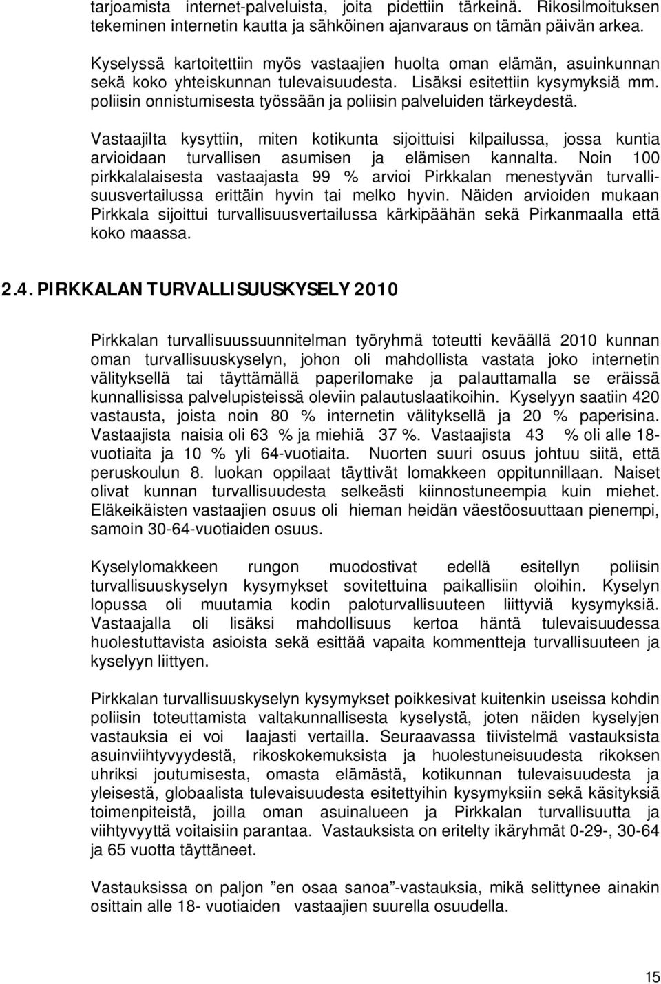 poliisin onnistumisesta työssään ja poliisin palveluiden tärkeydestä. Vastaajilta kysyttiin, miten kotikunta sijoittuisi kilpailussa, jossa kuntia arvioidaan turvallisen asumisen ja elämisen kannalta.