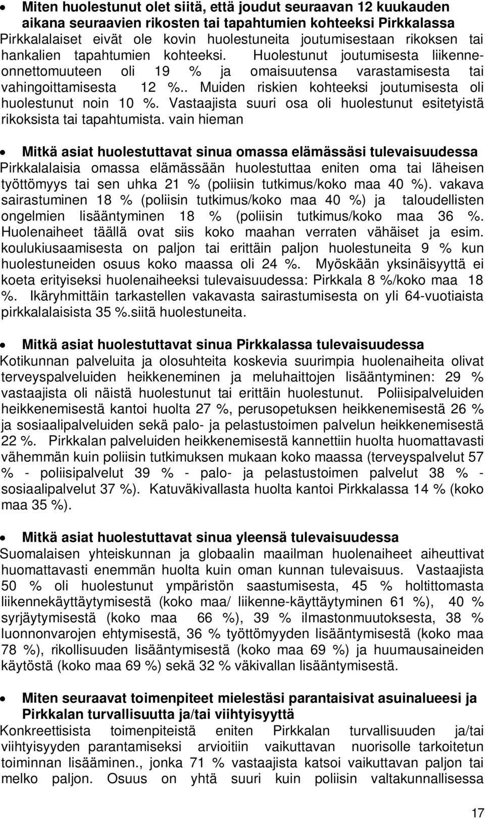 . Muiden riskien kohteeksi joutumisesta oli huolestunut noin 10 %. Vastaajista suuri osa oli huolestunut esitetyistä rikoksista tai tapahtumista.