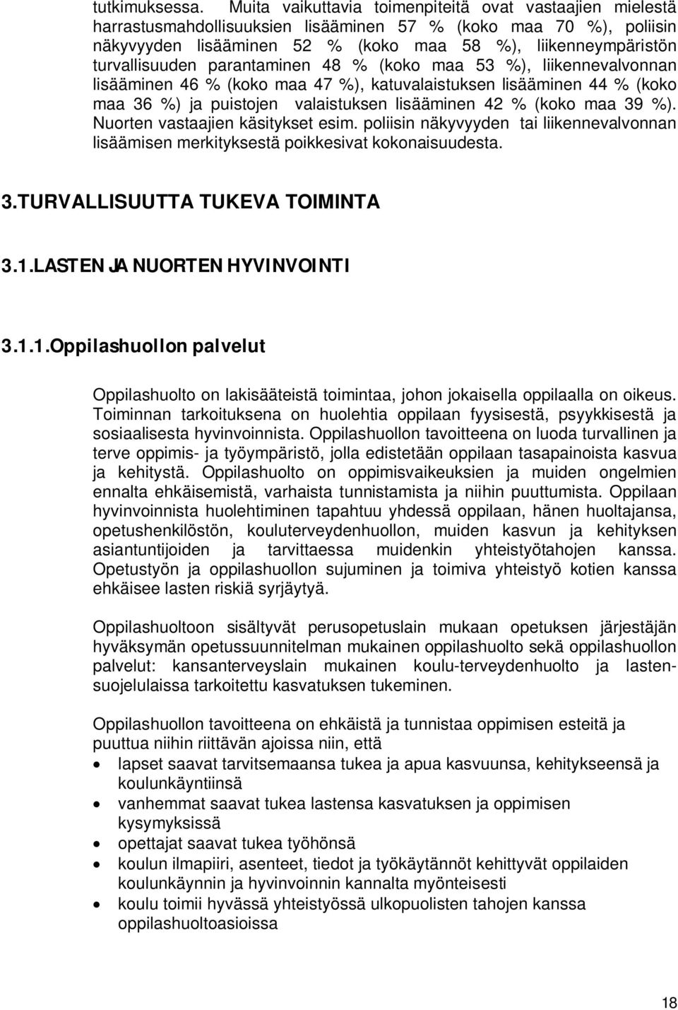 turvallisuuden parantaminen 48 % (koko maa 53 %), liikennevalvonnan lisääminen 46 % (koko maa 47 %), katuvalaistuksen lisääminen 44 % (koko maa 36 %) ja puistojen valaistuksen lisääminen 42 % (koko