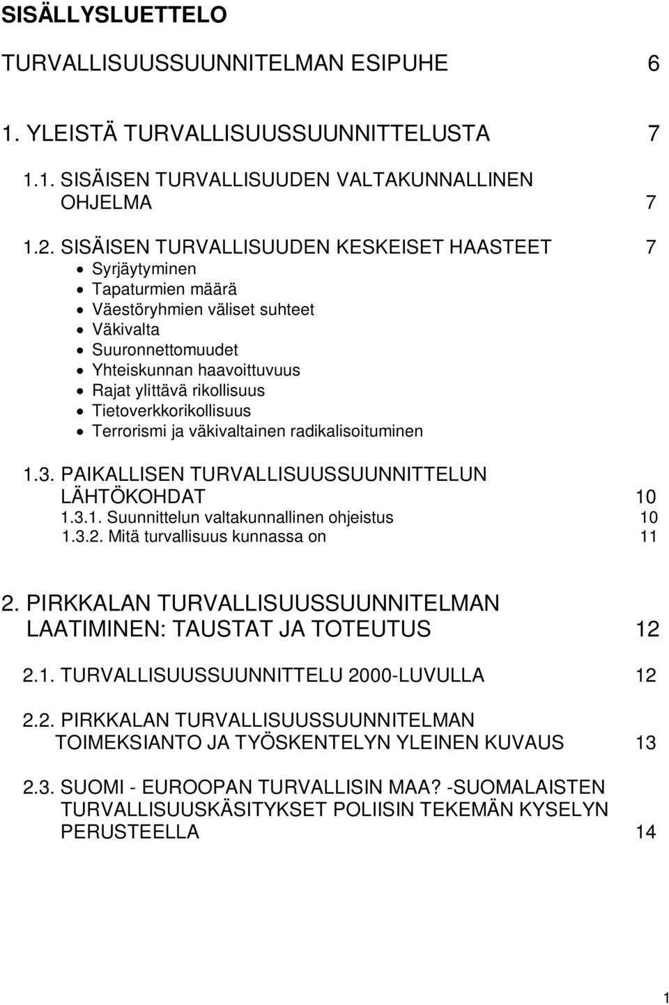 Tietoverkkorikollisuus Terrorismi ja väkivaltainen radikalisoituminen 1.3. PAIKALLISEN TURVALLISUUSSUUNNITTELUN LÄHTÖKOHDAT 10 1.3.1. Suunnittelun valtakunnallinen ohjeistus 10 1.3.2.