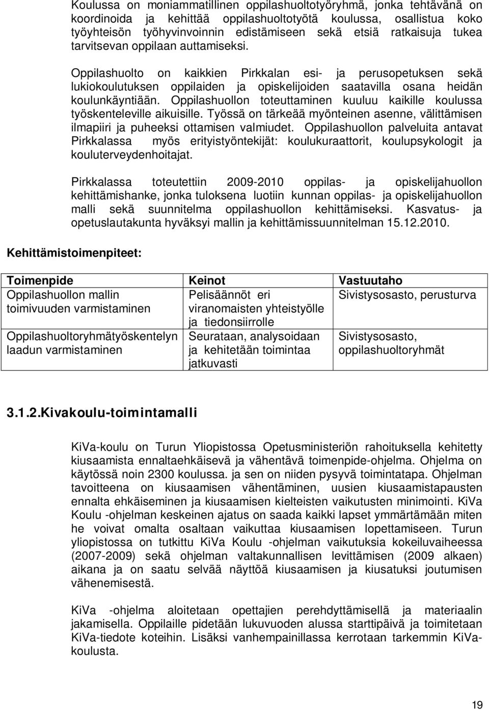 Oppilashuolto on kaikkien Pirkkalan esi- ja perusopetuksen sekä lukiokoulutuksen oppilaiden ja opiskelijoiden saatavilla osana heidän koulunkäyntiään.