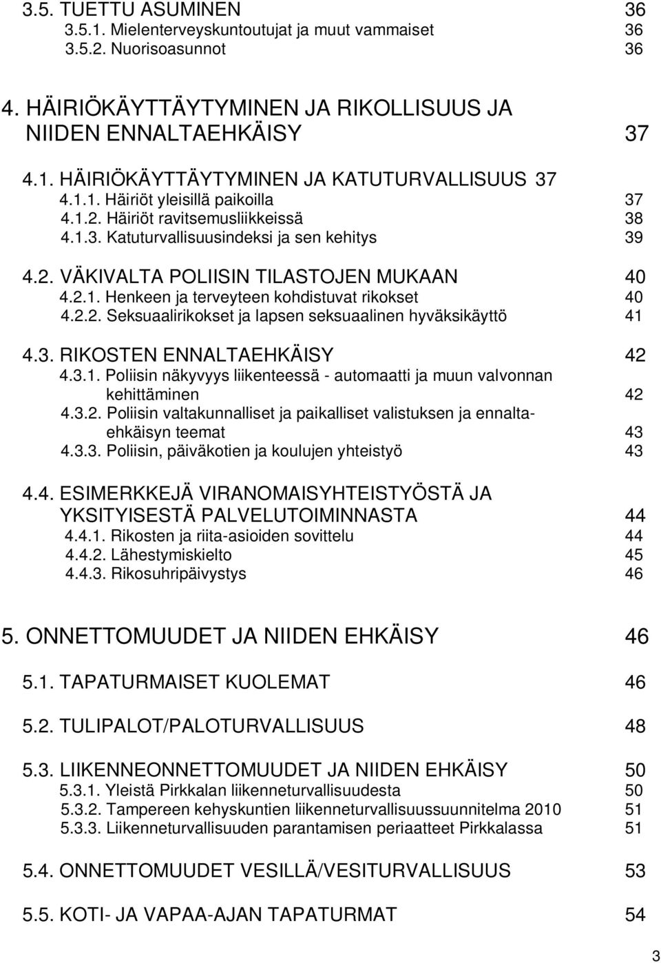 2.2. Seksuaalirikokset ja lapsen seksuaalinen hyväksikäyttö 41 4.3. RIKOSTEN ENNALTAEHKÄISY 42 4.3.1. Poliisin näkyvyys liikenteessä - automaatti ja muun valvonnan kehittäminen 42 4.3.2. Poliisin valtakunnalliset ja paikalliset valistuksen ja ennaltaehkäisyn teemat 43 4.