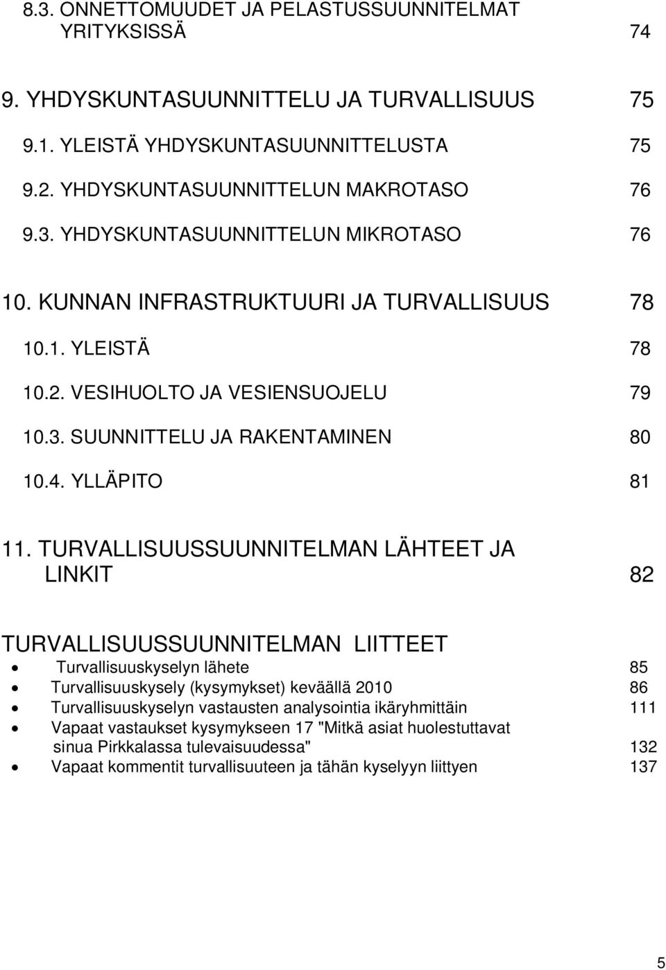 TURVALLISUUSSUUNNITELMAN LÄHTEET JA LINKIT 82 TURVALLISUUSSUUNNITELMAN LIITTEET Turvallisuuskyselyn lähete 85 Turvallisuuskysely (kysymykset) keväällä 2010 86 Turvallisuuskyselyn vastausten