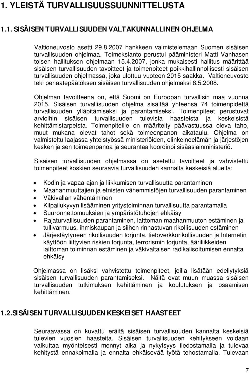 2007, jonka mukaisesti hallitus määrittää sisäisen turvallisuuden tavoitteet ja toimenpiteet poikkihallinnollisesti sisäisen turvallisuuden ohjelmassa, joka ulottuu vuoteen 2015 saakka.