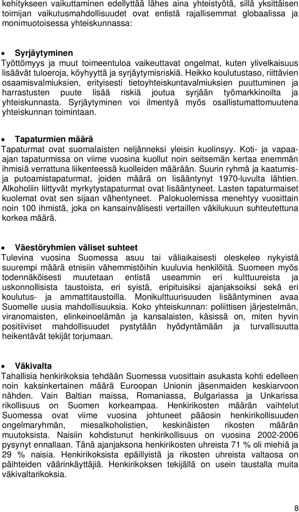 Heikko koulutustaso, riittävien osaamisvalmiuksien, erityisesti tietoyhteiskuntavalmiuksien puuttuminen ja harrastusten puute lisää riskiä joutua syrjään työmarkkinoilta ja yhteiskunnasta.