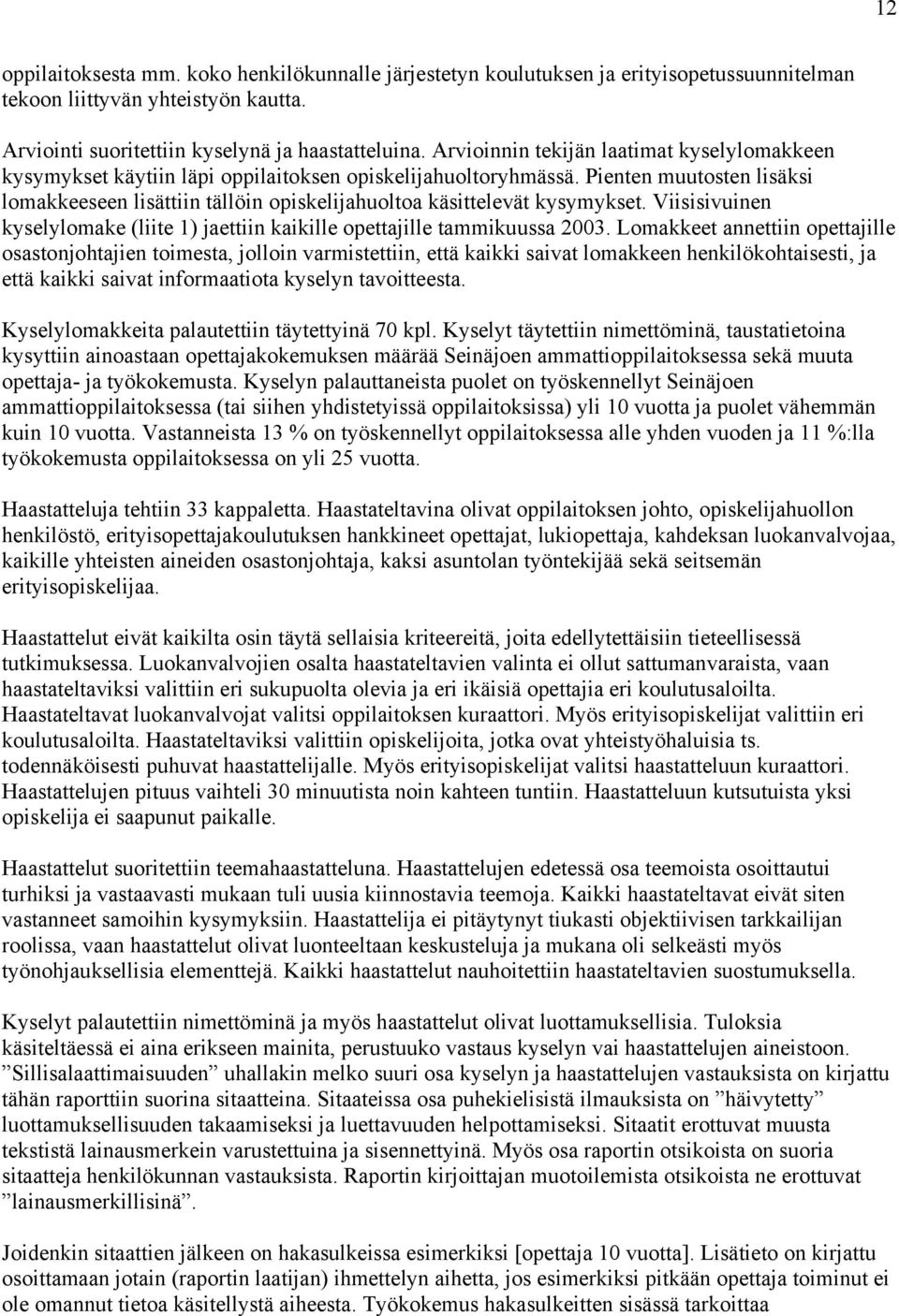 Pienten muutosten lisäksi lomakkeeseen lisättiin tällöin opiskelijahuoltoa käsittelevät kysymykset. Viisisivuinen kyselylomake (liite 1) jaettiin kaikille opettajille tammikuussa 2003.