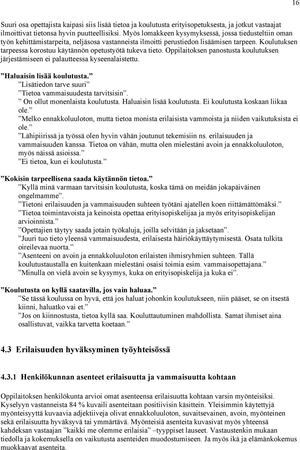 Koulutuksen tarpeessa korostuu käytännön opetustyötä tukeva tieto. Oppilaitoksen panostusta koulutuksen järjestämiseen ei palautteessa kyseenalaistettu. Haluaisin lisää koulutusta.