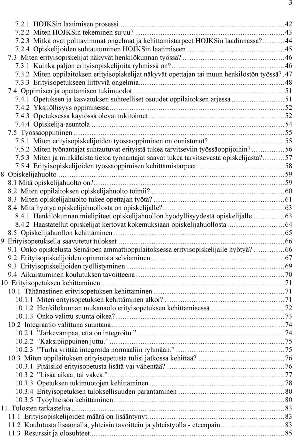 .47 7.3.3 Erityisopetukseen liittyviä ongelmia...48 7.4 Oppimisen ja opettamisen tukimuodot...51 7.4.1 Opetuksen ja kasvatuksen suhteelliset osuudet oppilaitoksen arjessa...51 7.4.2 Yksilöllisyys oppimisessa.