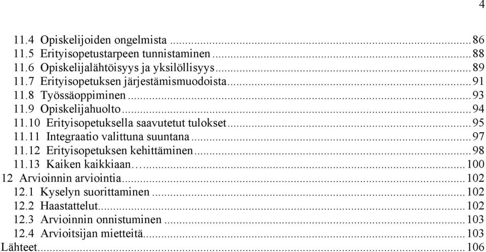 10 Erityisopetuksella saavutetut tulokset...95 11.11 Integraatio valittuna suuntana...97 11.12 Erityisopetuksen kehittäminen...98 11.