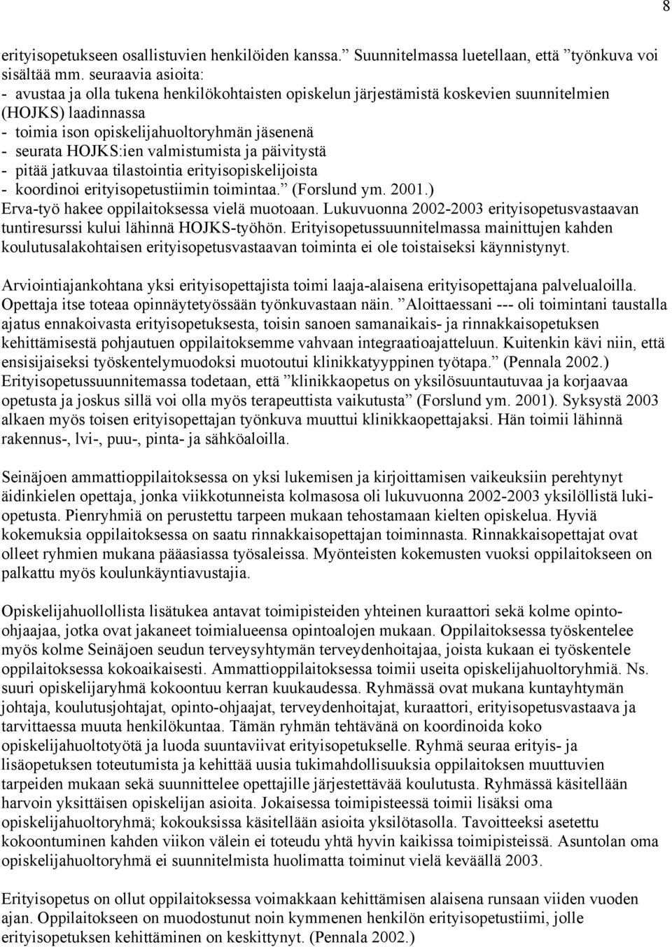 valmistumista ja päivitystä - pitää jatkuvaa tilastointia erityisopiskelijoista - koordinoi erityisopetustiimin toimintaa. (Forslund ym. 2001.) Erva-työ hakee oppilaitoksessa vielä muotoaan.