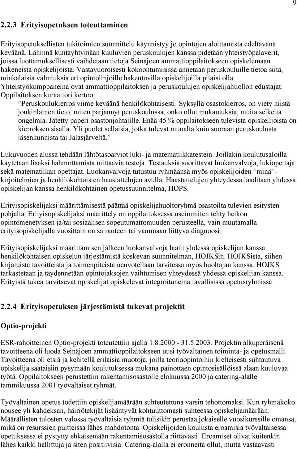 Vastavuoroisesti kokoontumisissa annetaan peruskouluille tietoa siitä, minkälaisia valmiuksia eri opintolinjoille hakeutuvilla opiskelijoilla pitäisi olla.