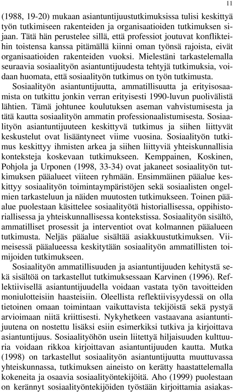 Mielestäni tarkastelemalla seuraavia sosiaalityön asiantuntijuudesta tehtyjä tutkimuksia, voidaan huomata, että sosiaalityön tutkimus on työn tutkimusta.