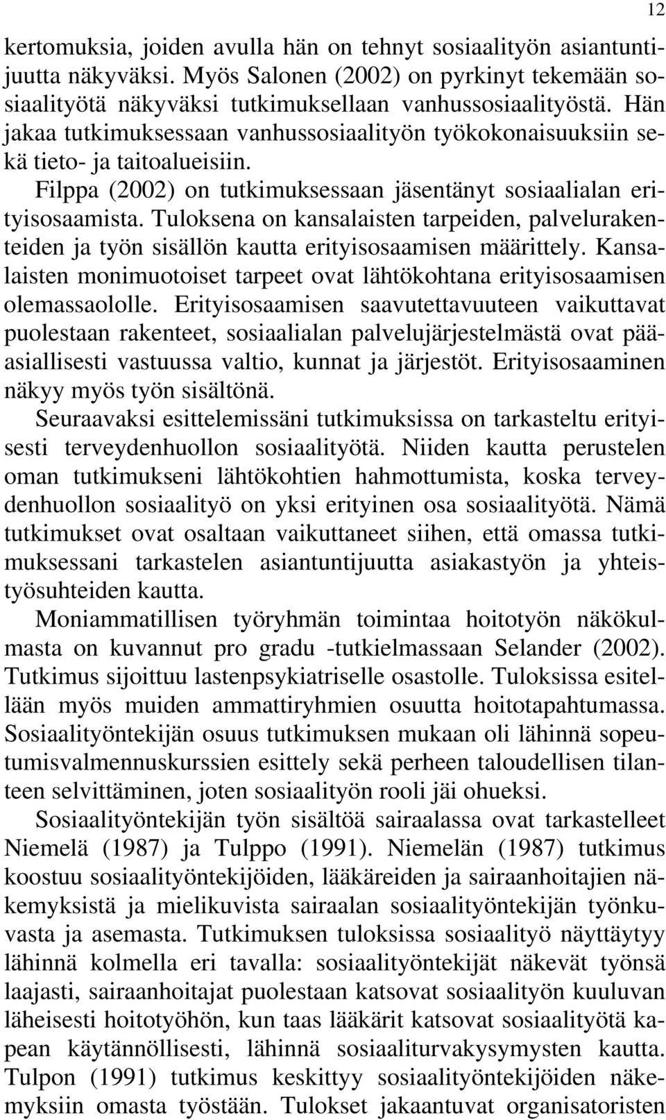 Tuloksena on kansalaisten tarpeiden, palvelurakenteiden ja työn sisällön kautta erityisosaamisen määrittely. Kansalaisten monimuotoiset tarpeet ovat lähtökohtana erityisosaamisen olemassaololle.