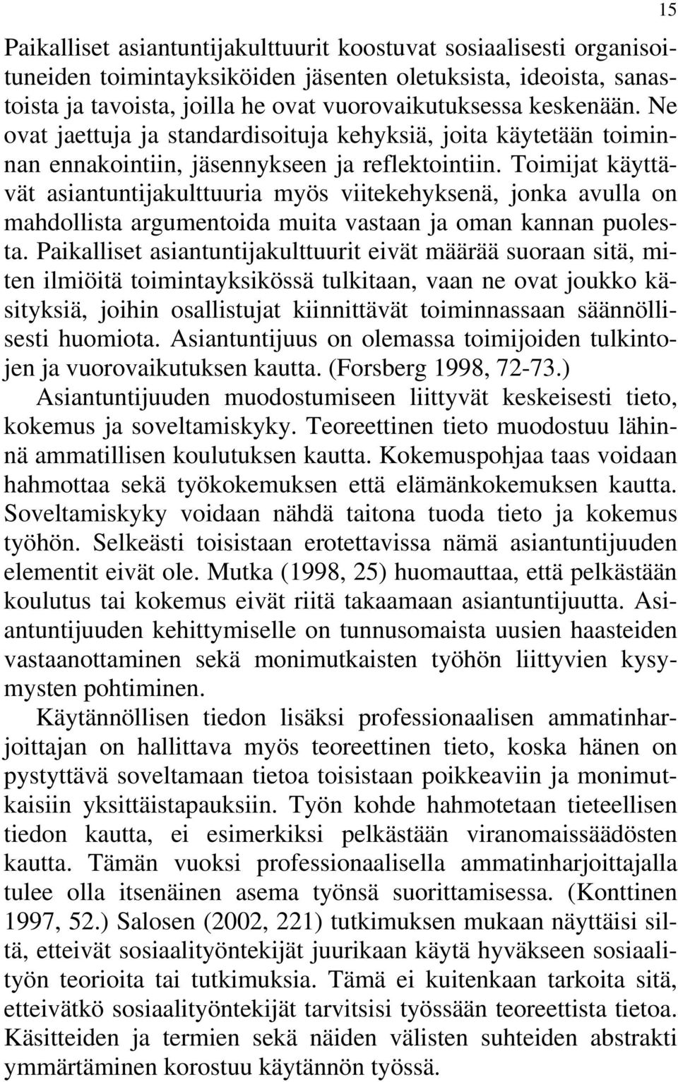 Toimijat käyttävät asiantuntijakulttuuria myös viitekehyksenä, jonka avulla on mahdollista argumentoida muita vastaan ja oman kannan puolesta.