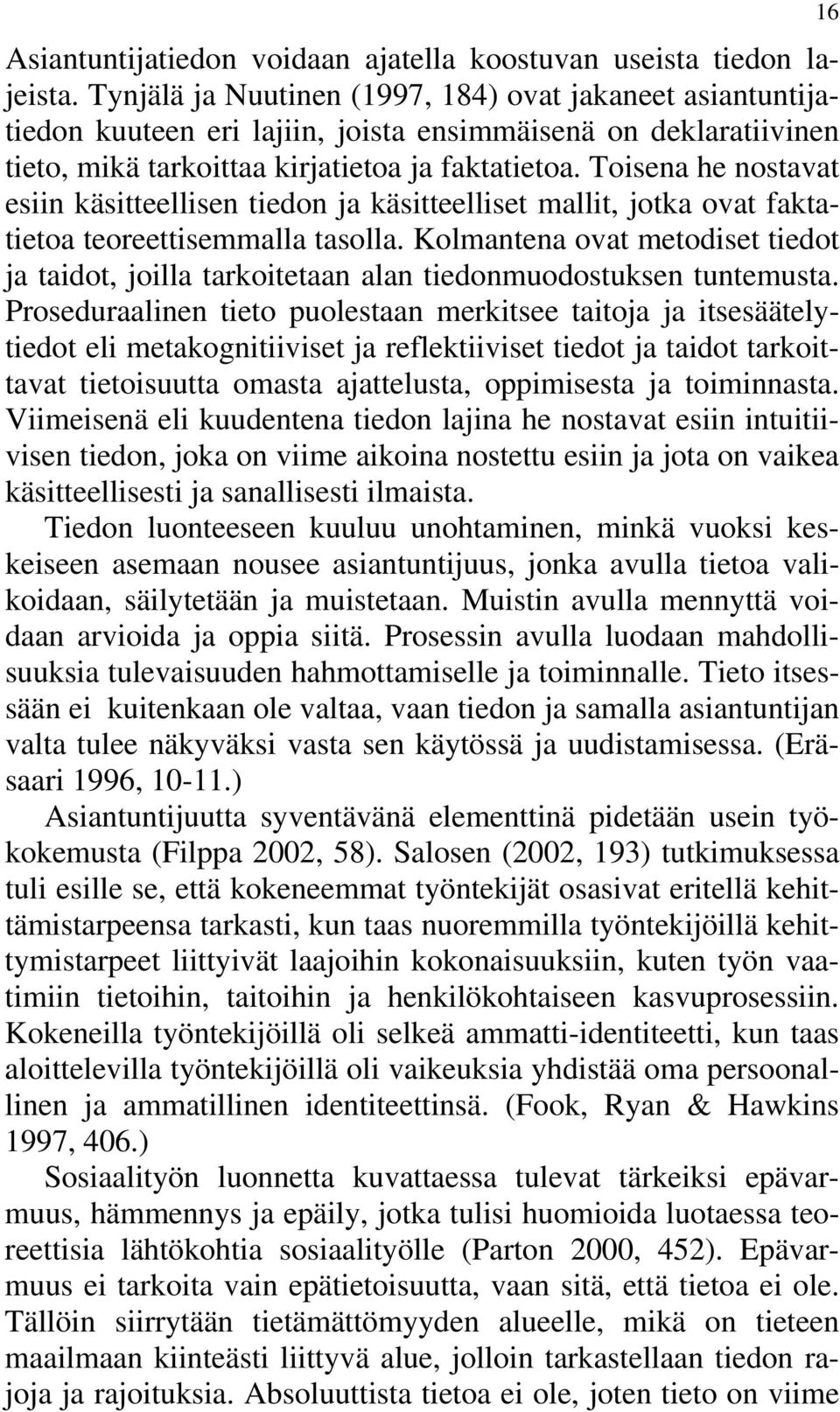 Toisena he nostavat esiin käsitteellisen tiedon ja käsitteelliset mallit, jotka ovat faktatietoa teoreettisemmalla tasolla.