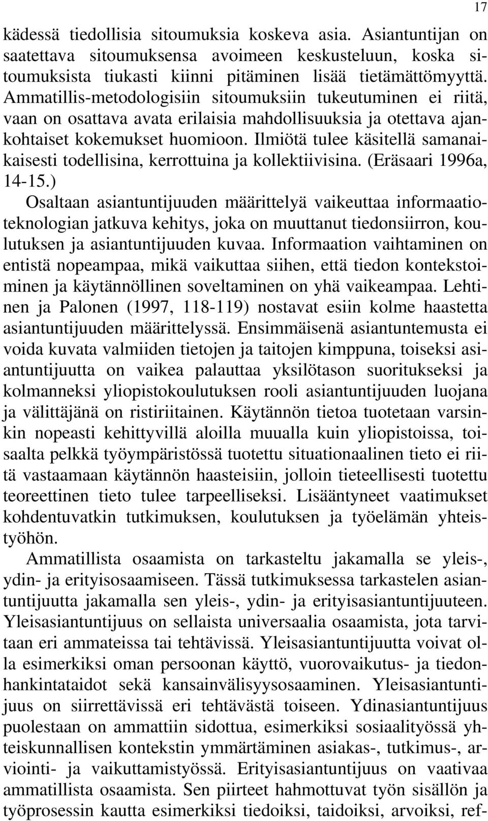 Ilmiötä tulee käsitellä samanaikaisesti todellisina, kerrottuina ja kollektiivisina. (Eräsaari 1996a, 14-15.