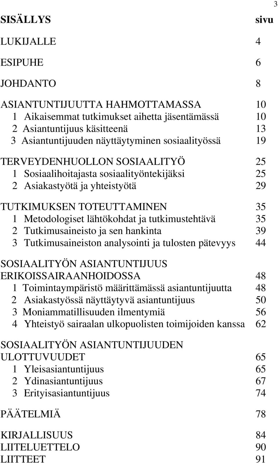 tutkimustehtävä 35 2 Tutkimusaineisto ja sen hankinta 39 3 Tutkimusaineiston analysointi ja tulosten pätevyys 44 SOSIAALITYÖN ASIANTUNTIJUUS ERIKOISSAIRAANHOIDOSSA 48 1 Toimintaympäristö