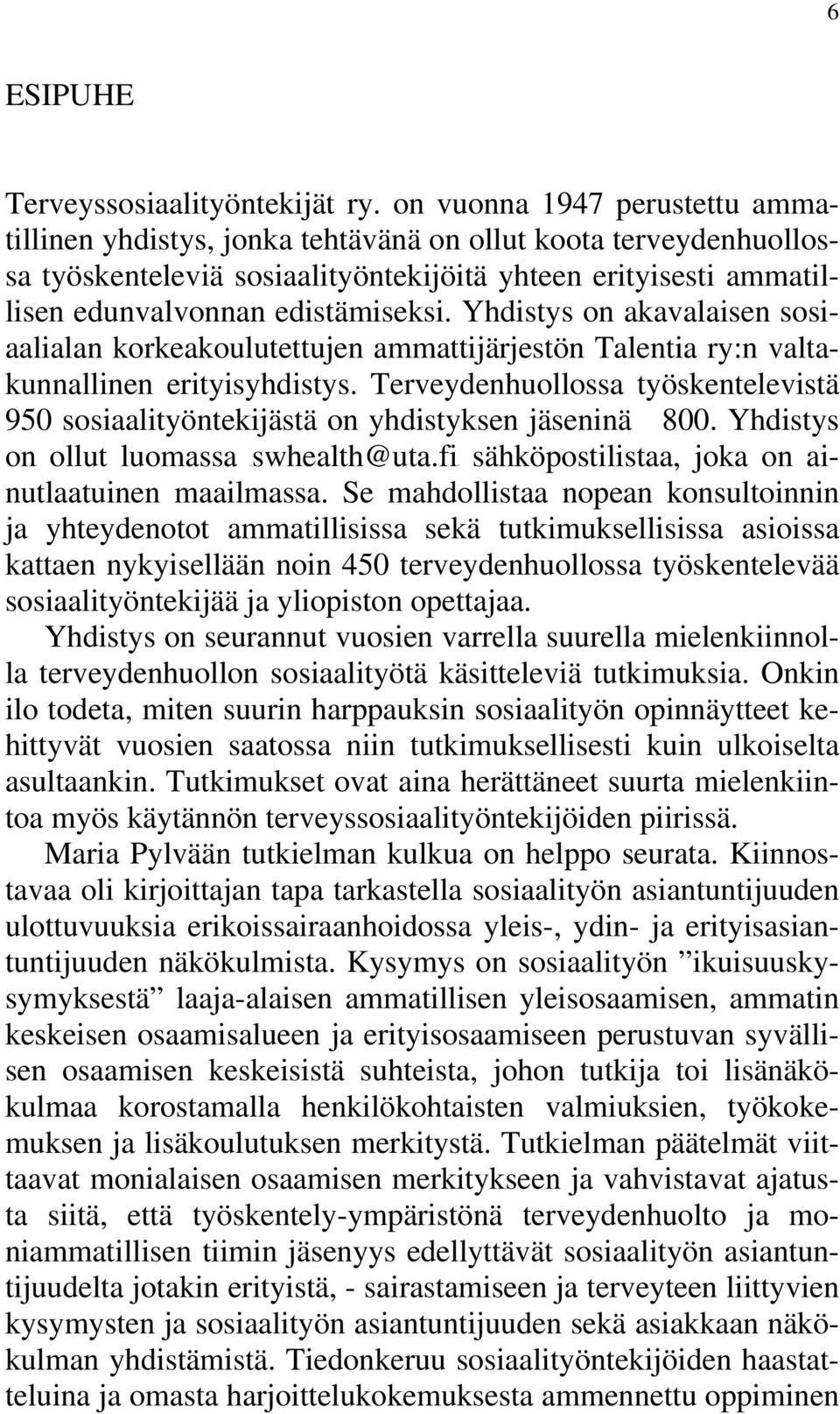 Yhdistys on akavalaisen sosiaalialan korkeakoulutettujen ammattijärjestön Talentia ry:n valtakunnallinen erityisyhdistys.