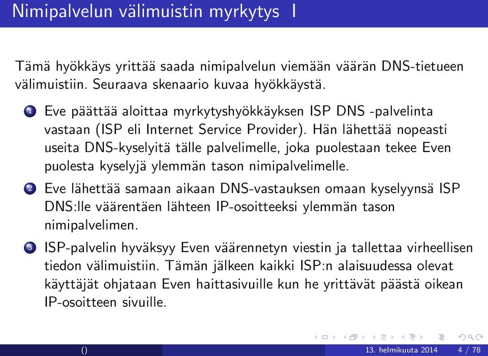 Hän lähettää nopeasti useita DNS-kyselyitä tälle palvelimelle, joka puolestaan tekee Even puolesta kyselyjä ylemmän tason nimipalvelimelle.