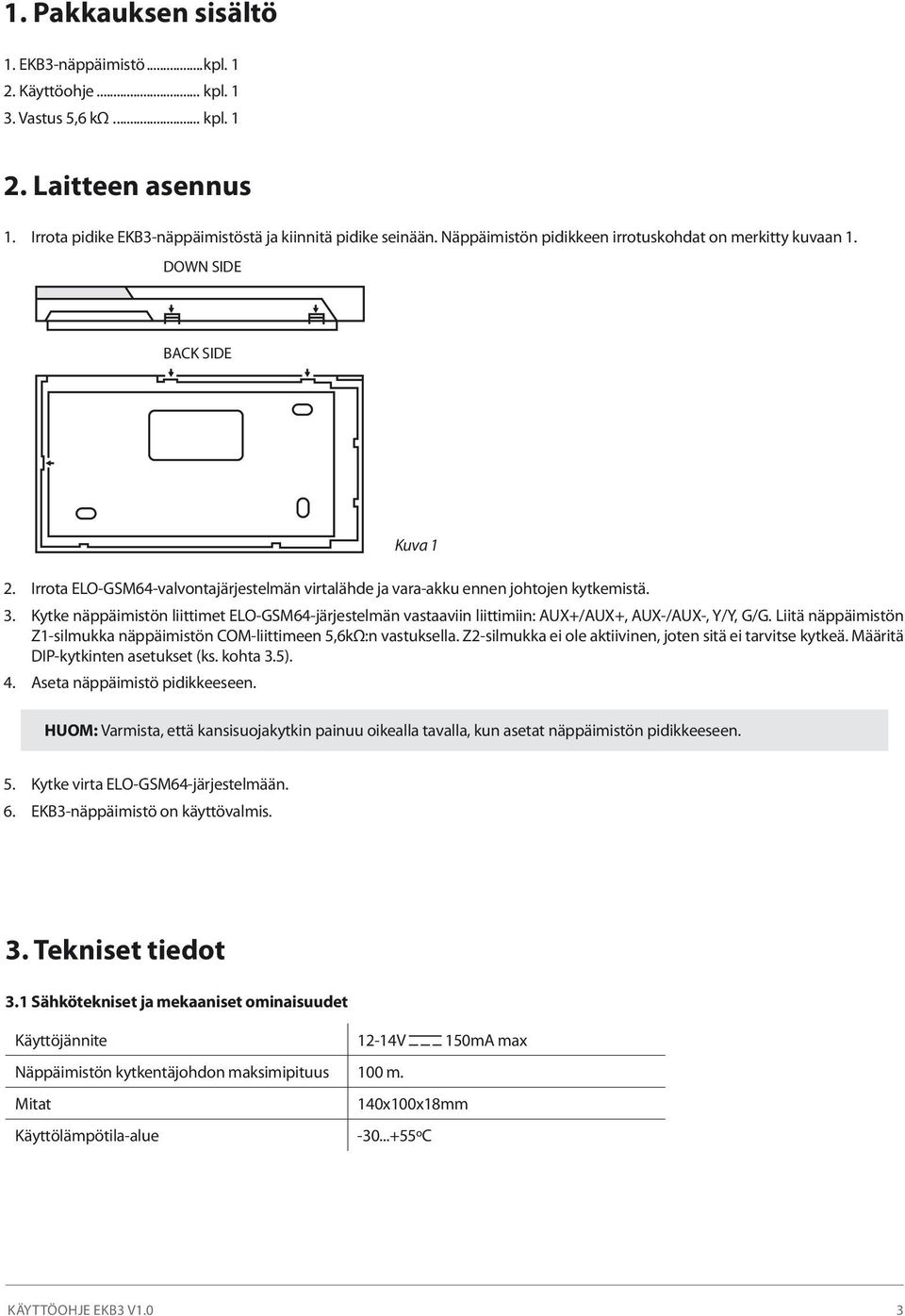 Kytke näppäimistön liittimet ELO-GSM64-järjestelmän vastaaviin liittimiin: AUX+/AUX+, AUX-/AUX-, Y/Y, G/G. Liitä näppäimistön Z1-silmukka näppäimistön COM-liittimeen 5,6kΩ:n vastuksella.