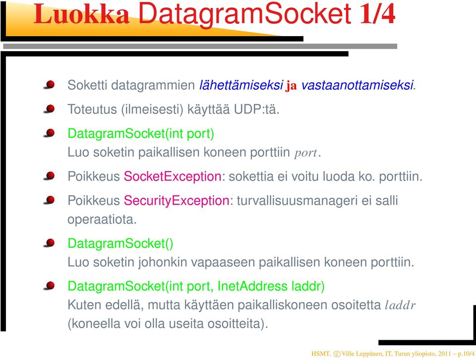 DatagramSocket() Luo soketin johonkin vapaaseen paikallisen koneen porttiin.