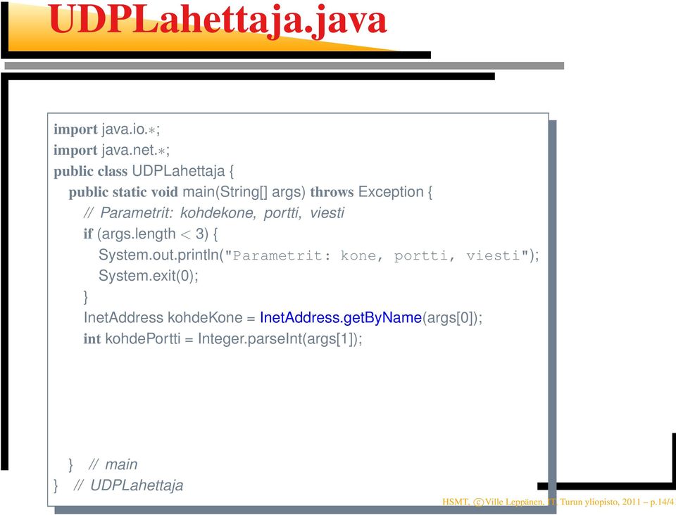 portti, viesti if (args.length < 3) { System.out.println("Parametrit: kone, portti, viesti"); System.