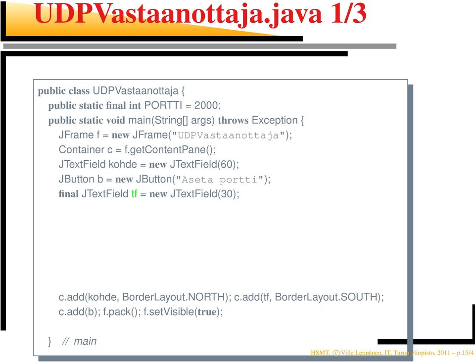 Exception { JFrame f = new JFrame("UDPVastaanottaja"); Container c = f.